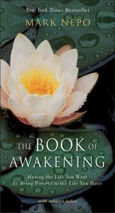 The Book of Awakening: Having the Life You Want by Being Present to the Life You Have by Mark Nepo