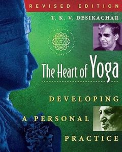 The Heart of Yoga: Developing a Personal Practice - T.K.V. Desikachar